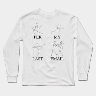 Per My Last Email | Funny Coworker Email Humor Meme with Martial Arts Fighting Stick Man | Corporate Work Email Lingo Long Sleeve T-Shirt